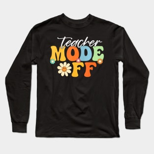 Teacher Mode off Last Day of School Summer Break Long Sleeve T-Shirt